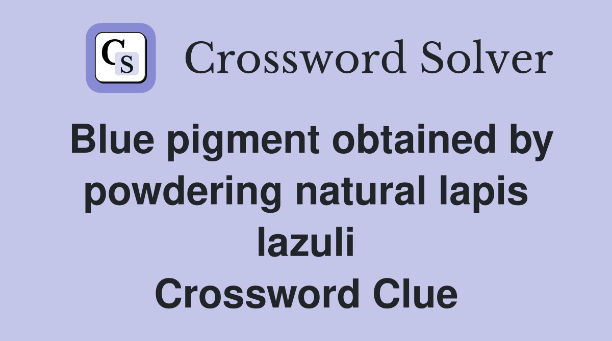 Blue pigment obtained by powdering natural lapis lazuli Crossword